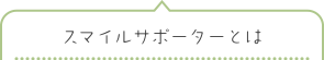 スマイルサポーターとは